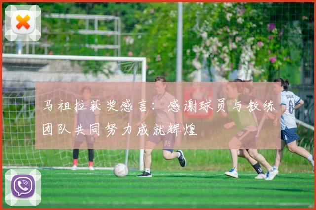 马祖拉获奖感言：感谢球员与教练团队共同努力成就辉煌