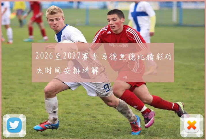 2026至2027赛季马德里德比精彩对决时间安排详解